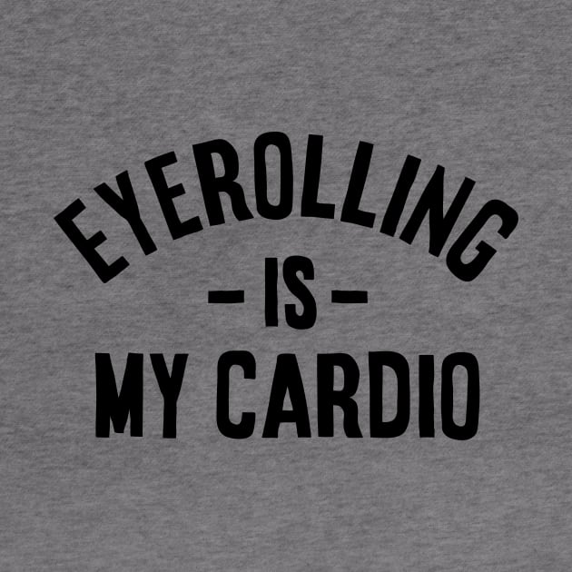 Eyerolling is my cardio - funny Sarcastic Gift idea by Your Funny Gifts